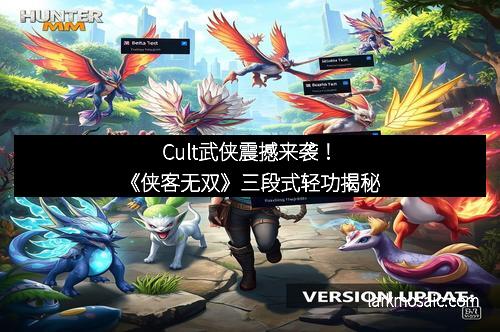 Cult武侠震撼来袭！《侠客无双》三段式轻功揭秘